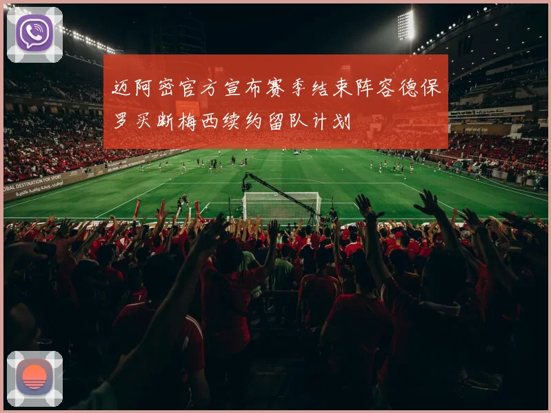 迈阿密官方宣布赛季结束阵容德保罗买断梅西续约留队计划